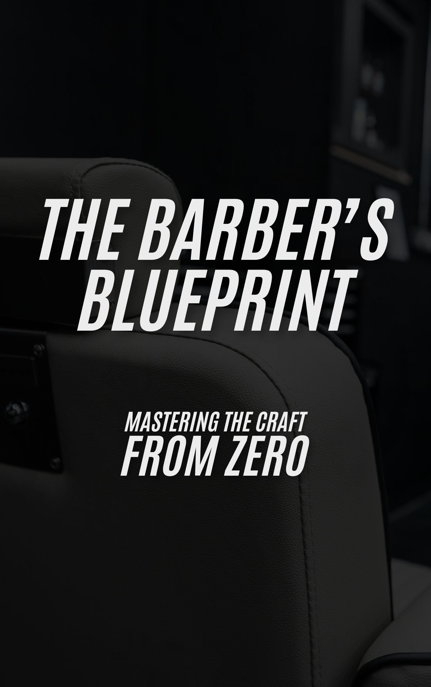 The Barber's Blueprint: Mastering the Craft from ZERO